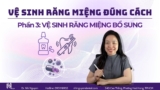Vệ sinh răng miệng đúng cách Phần 3: Sử dụng sản phẩm vệ sinh răng miệng bổ sung